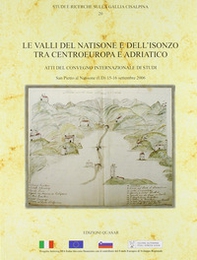 Le valli del Natisone e dell'Isonzo tra centro Europa e Adriatico. Atti del Convegno internazionale di studi (S. Pietro al Natisone, 15-16 settembre 2006) - Librerie.coop