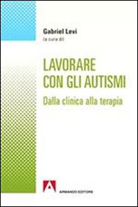 Lavorare con gli autismi. Dalla clinica alla terapia - Librerie.coop