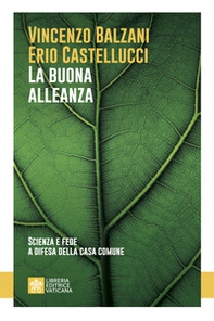 La buona alleanza. Scienza e fede a difesa della casa comune - Librerie.coop