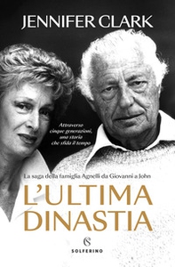 L'ultima dinastia. La saga della famiglia Agnelli da Giovanni a John - Librerie.coop