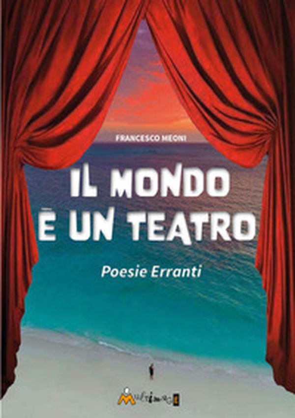 Il mondo è un teatro. Poesie erranti - Librerie.coop