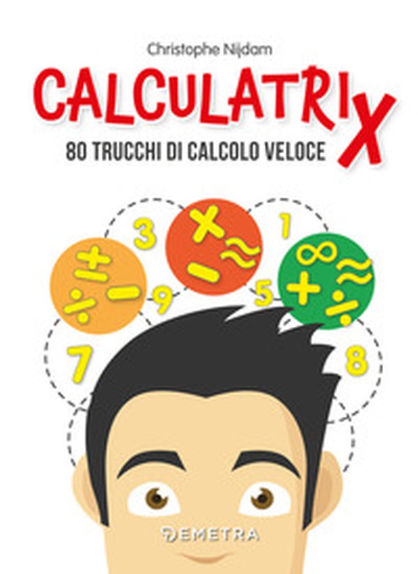 Calculatrix. 80 trucchi di calcolo veloce - Librerie.coop Calculatrix. 80 trucchi di calcolo veloce - Librerie.coop