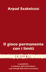 Il gioco permanente con i limiti. La pandemia, il malinteso dell'universalismo e gli imbrogli della teoria economica - Librerie.coop