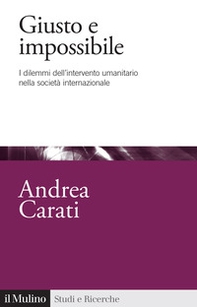 Giusto e impossibile. I dilemmi dell'intervento umanitario nella società internazionale - Librerie.coop