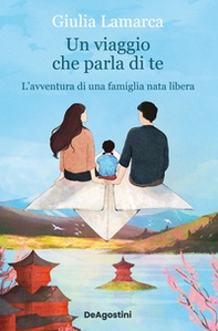 Un viaggio che parla di te. L'avventura di una famiglia nata libera - Librerie.coop