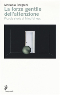 La forza gentile dell'attenzione. Piccole storie di mindfulness - Librerie.coop