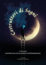 Costruttori di sogni. Catalogo mostra inclusiva d'arte contemporanea - Librerie.coop