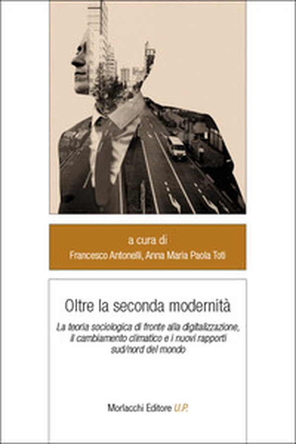 Oltre la seconda modernità. La teoria sociologica di fronte alla digitalizzazione, il cambiamento climatico e i nuovi rapporti sud/nord del mondo - Librerie.coop Oltre la seconda modernità. La teoria sociologica di fronte alla digitalizzazione, il cambiamento climatico e i nuovi rapporti sud/nord del mondo - Librerie.coop