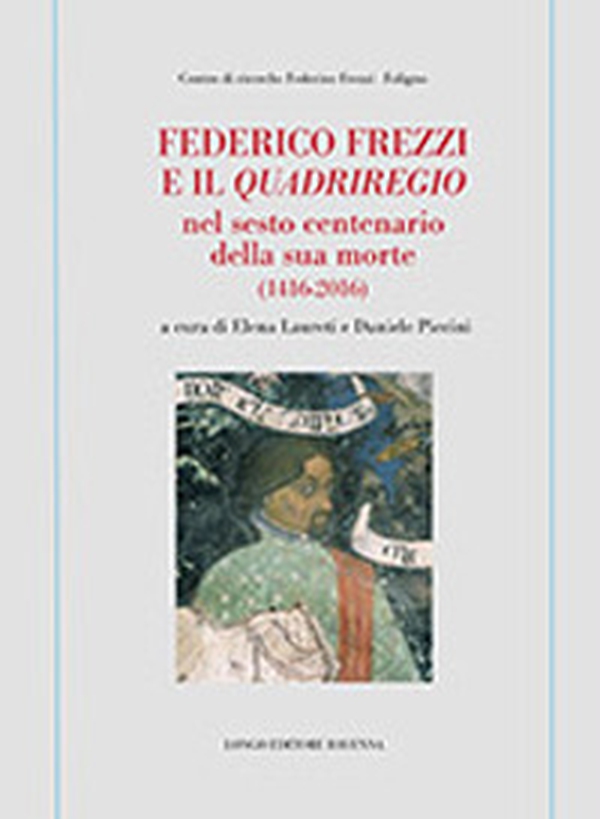 Federico Frezzi e il «Quadriregio» nel sesto centenario della sua morte (1416-2016) - Librerie.coop Federico Frezzi e il «Quadriregio» nel sesto centenario della sua morte (1416-2016) - Librerie.coop