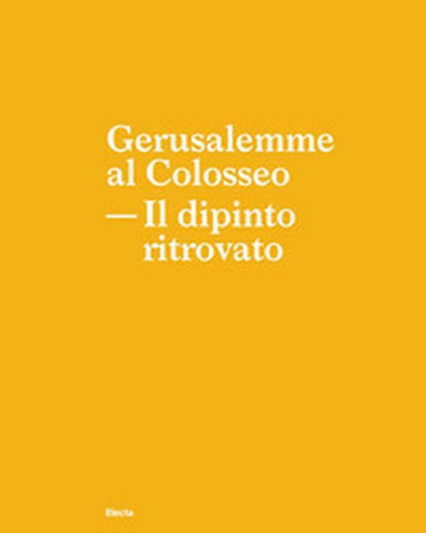 Gerusalemme al Colosseo. Il dipinto ritrovato - Librerie.coop Gerusalemme al Colosseo. Il dipinto ritrovato - Librerie.coop