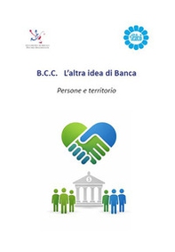 B.C.C. L'altra idea di Banca. Persone e territorio - Librerie.coop