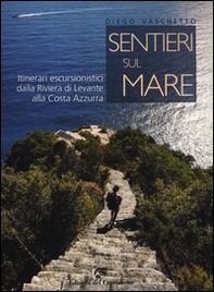 Sentieri sul mare. Itinerari escursionistici dalla Riviera di Levante alla Costa Azzurra - Librerie.coop