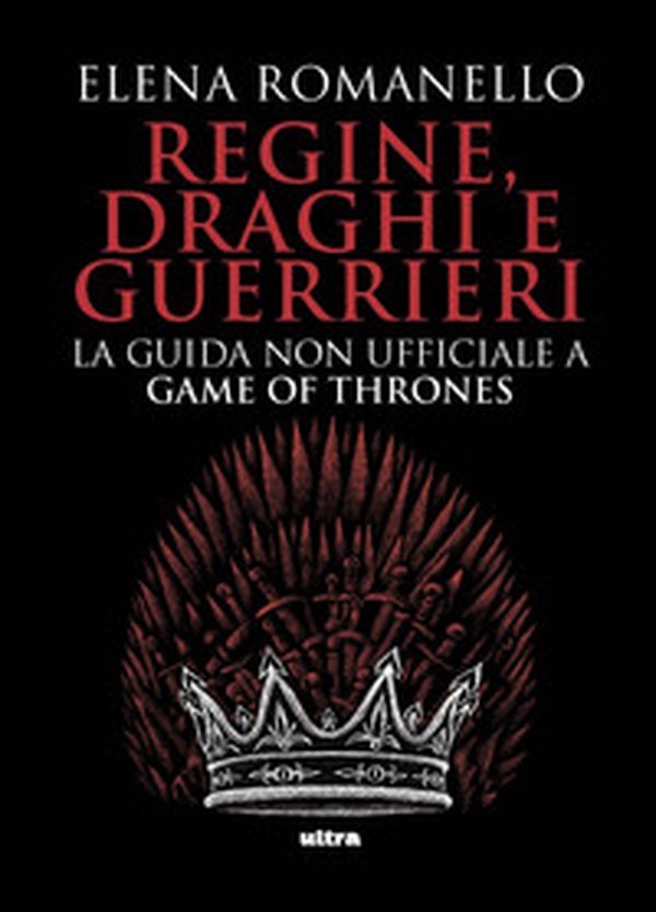 Regine, draghi e guerrieri. La guida non ufficiale a Game of Thrones - Librerie.coop Regine, draghi e guerrieri. La guida non ufficiale a Game of Thrones - Librerie.coop