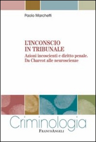 L'inconscio in tribunale. Azioni incoscienti e diritto penale. Da Charcot alle neuroscienze - Librerie.coop