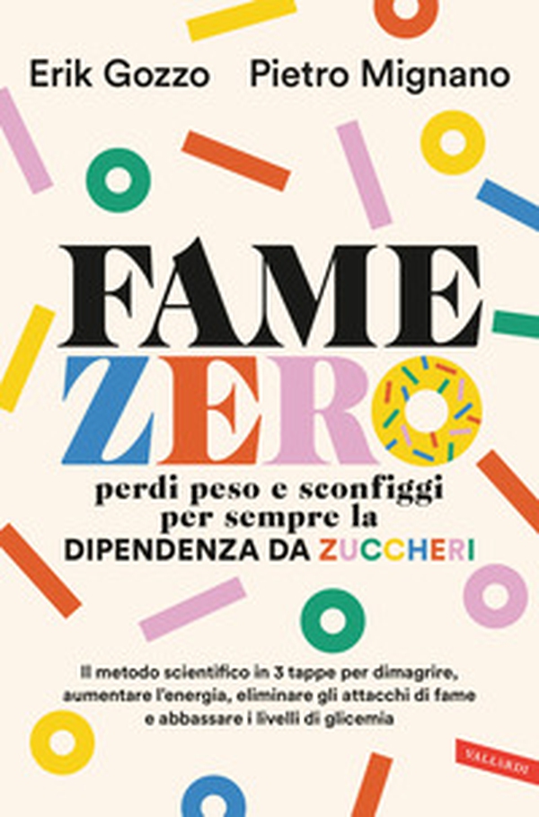 Fame zero. Perdi peso e sconfiggi per sempre la dipendenza da zuccheri. Il metodo scientifico in 3 tappe per dimagrire, aumentare l'energia, eliminare gli attacchi di fame e abbassare i livelli di glicemia - Librerie.coop Fame zero. Perdi peso e sconfiggi per sempre la dipendenza da zuccheri. Il metodo scientifico in 3 tappe per dimagrire, aumentare l'energia, eliminare gli attacchi di fame e abbassare i livelli di glicemia - Librerie.coop