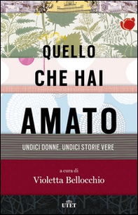 Quello che hai amato. Undici donne. Undici storie vere - Librerie.coop