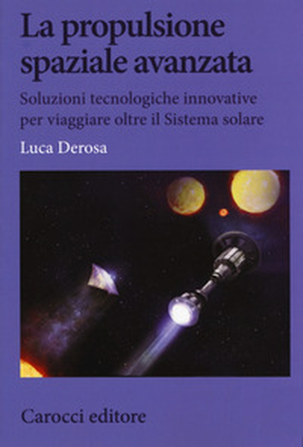 La propulsione spaziale avanzata. Soluzioni tecnologiche innovative per viaggiare oltre il Sistema solare - Librerie.coop La propulsione spaziale avanzata. Soluzioni tecnologiche innovative per viaggiare oltre il Sistema solare - Librerie.coop