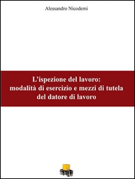 L'ispezione del lavoro. Modalità di esercizio e mezzi di tutela del datore di lavoro - Librerie.coop L'ispezione del lavoro. Modalità di esercizio e mezzi di tutela del datore di lavoro - Librerie.coop