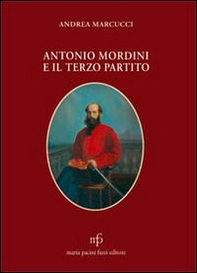 Antonio Mordini e il terzo partito - Librerie.coop