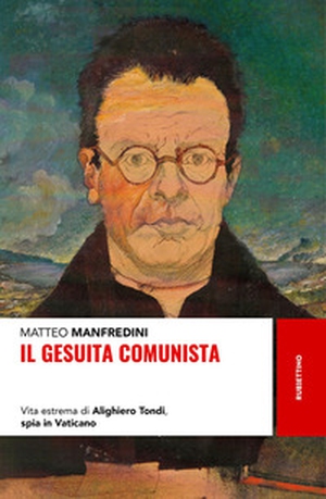 Il gesuita comunista. Vita estrema di Alighieri Tondi, spia in Vaticano - Librerie.coop