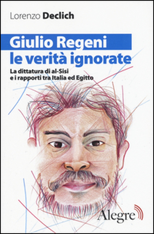 Giulio Regeni, le verità ignorate. La dittatura di al-Sisi e i rapporti tra Italia ed Egitto - Librerie.coop Giulio Regeni, le verità ignorate. La dittatura di al-Sisi e i rapporti tra Italia ed Egitto - Librerie.coop