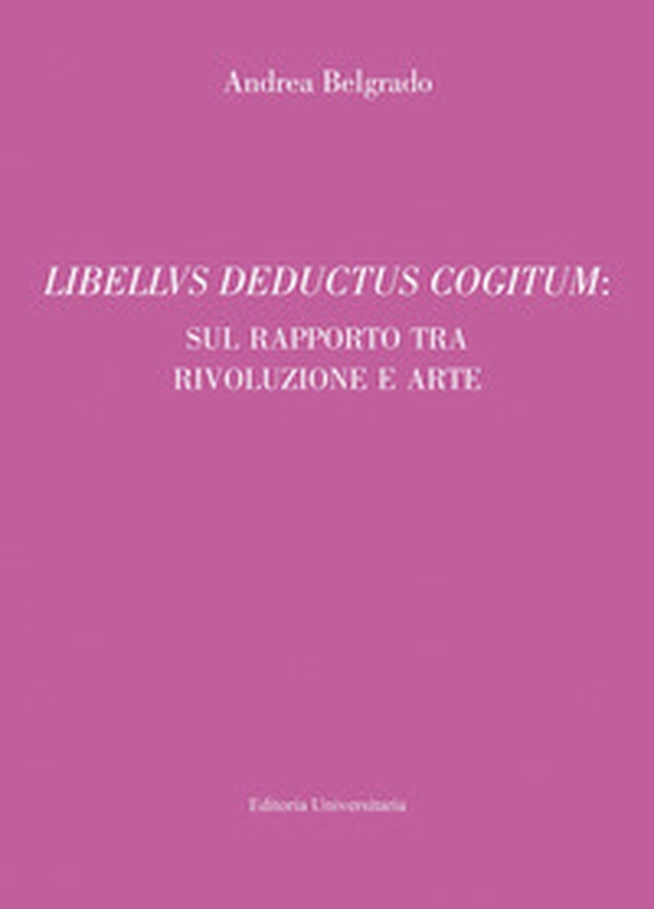 Libellus deductus cogitum: sul rapporto tra rivoluzione e arte - Librerie.coop Libellus deductus cogitum: sul rapporto tra rivoluzione e arte - Librerie.coop