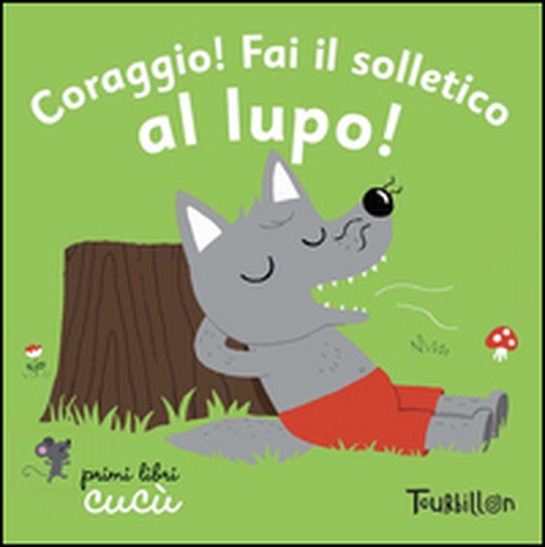 Coraggio! Fai il solletico al lupo. Primi libri Cucù - Librerie.coop Coraggio! Fai il solletico al lupo. Primi libri Cucù - Librerie.coop