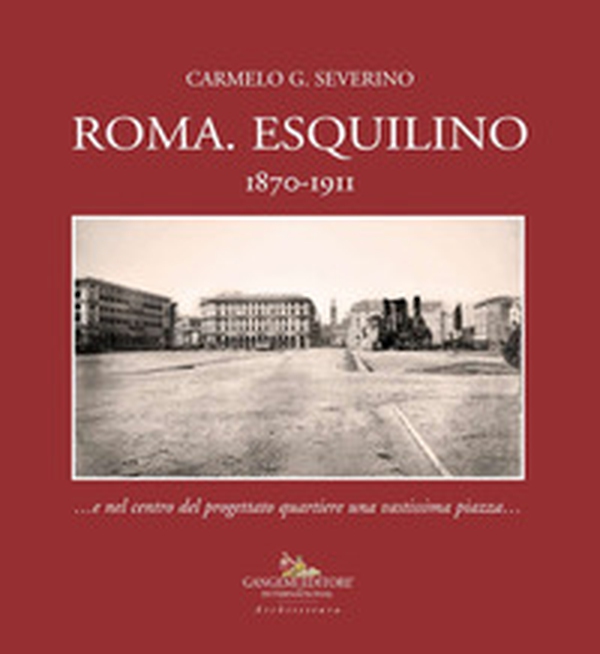 Roma. Esquilino 1870-1911 ...e nel centro del progettato quartiere una vastissima piazza... - Librerie.coop Roma. Esquilino 1870-1911 ...e nel centro del progettato quartiere una vastissima piazza... - Librerie.coop