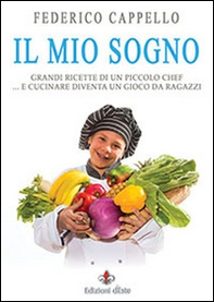 Il mio sogno. Grandi ricette di un piccolo chef - Librerie.coop Il mio sogno. Grandi ricette di un piccolo chef - Librerie.coop