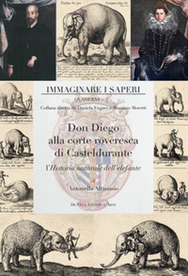 Don Diego alla corte roveresca di Casteldurante. L'Historia naturale dell'elefante - Librerie.coop Don Diego alla corte roveresca di Casteldurante. L'Historia naturale dell'elefante - Librerie.coop