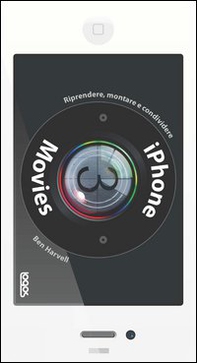 IPhone movies. Riprendere, montare, condividere - Librerie.coop IPhone movies. Riprendere, montare, condividere - Librerie.coop