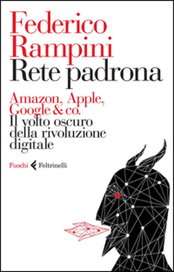 Rete padrona. Amazon, Apple, Google & co. Il volto oscuro della rivoluzione digitale - Librerie.coop