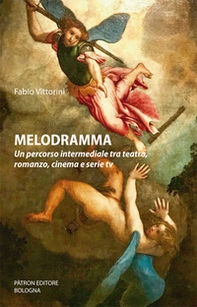 Melodramma. Un percorso intermediale tra teatro, romanzo, cinema e serie tv - Librerie.coop