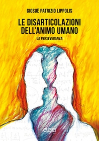Le disarticolazioni dell'animo umano. La perseveranza - Librerie.coop