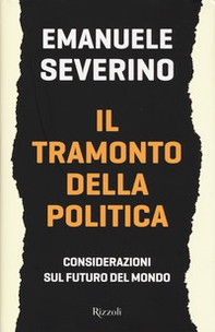 Il tramonto della politica. Considerazioni sul futuro del mondo - Librerie.coop Il tramonto della politica. Considerazioni sul futuro del mondo - Librerie.coop