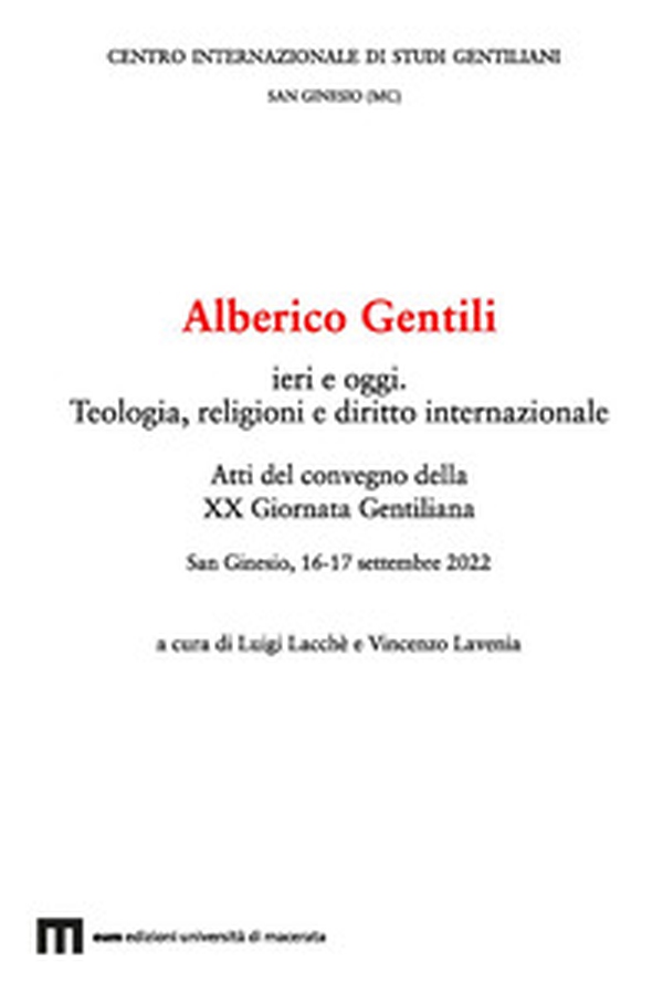 Alberico Gentili ieri e oggi. Teologia, religioni e diritto internazionale. Atti del Convegno della XX Giornata Gentiliana (San Ginesio, 16-17 settembre 2022) - Librerie.coop Alberico Gentili ieri e oggi. Teologia, religioni e diritto internazionale. Atti del Convegno della XX Giornata Gentiliana (San Ginesio, 16-17 settembre 2022) - Librerie.coop