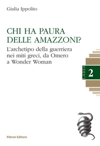 Chi ha paura delle Amazzoni? L'archetipo della guerriera nei miti greci, da Omero a Wonder Woman - Librerie.coop
