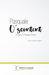 Pasquale O' Scuntent La storia di Pasquale Bianco - Librerie.coop