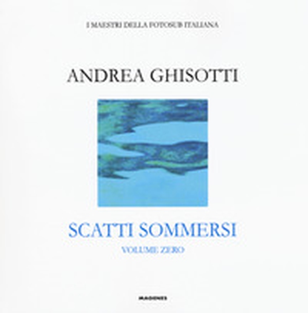 Scatti sommersi. I maestri della fotosub italiana - Librerie.coop Scatti sommersi. I maestri della fotosub italiana - Librerie.coop