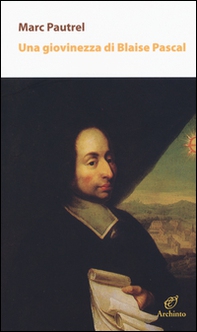 Una giovinezza di Blaise Pascal - Librerie.coop Una giovinezza di Blaise Pascal - Librerie.coop