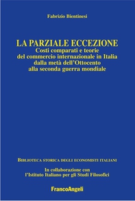 La parziale eccezione. Costi comparati e teorie del commercio internazionale in Italia dalla metà dell'Ottocento alla seconda guerra mondiale - Librerie.coop La parziale eccezione. Costi comparati e teorie del commercio internazionale in Italia dalla metà dell'Ottocento alla seconda guerra mondiale - Librerie.coop
