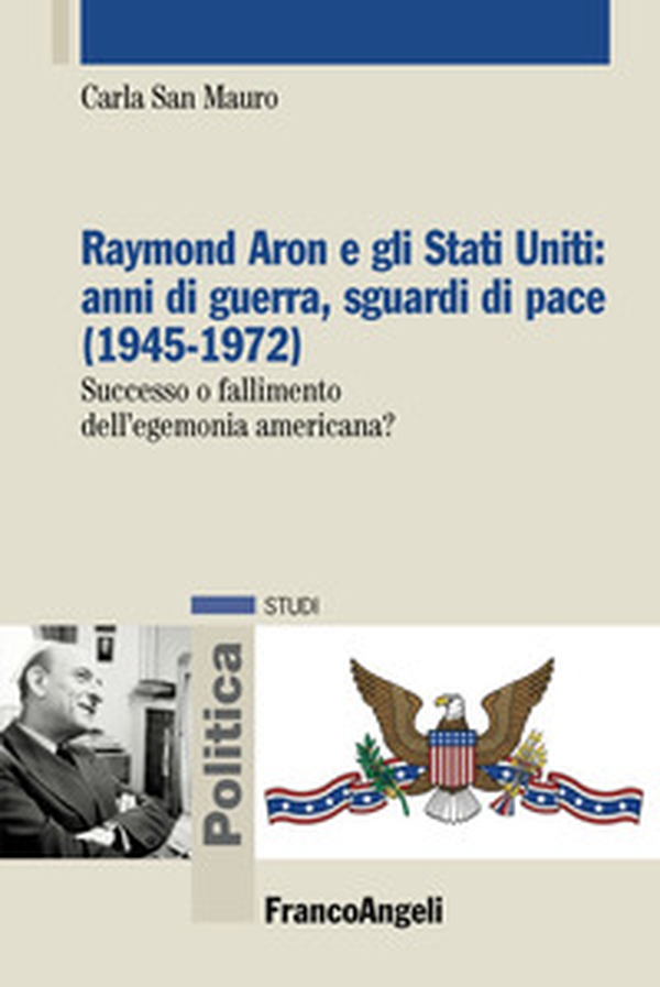 Raymond Aron e gli Stati Uniti: anni di guerra, sguardi di pace (1945-1972). Successo o fallimento dell'egemonia americana? - Librerie.coop Raymond Aron e gli Stati Uniti: anni di guerra, sguardi di pace (1945-1972). Successo o fallimento dell'egemonia americana? - Librerie.coop