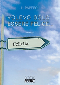 Volevo solo essere felice... - Librerie.coop