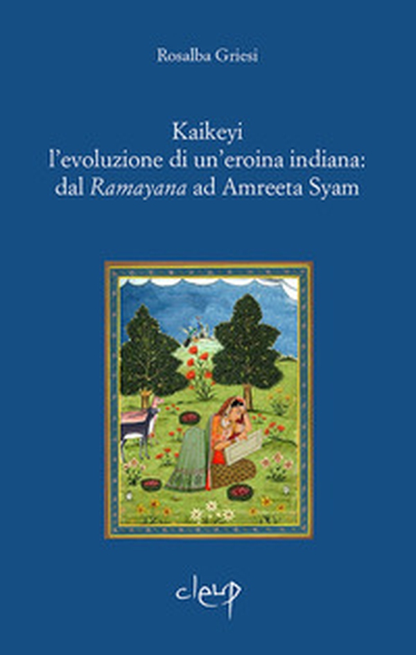 Kaikeyi. L'evoluzione di una eroina indiana: dal Ramayana ad Amreeta Syam - Librerie.coop