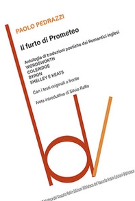 Il furto di Prometeo. Antologia di traduzioni poetiche dai romantici inglesi. Testi originali a fronte - Librerie.coop