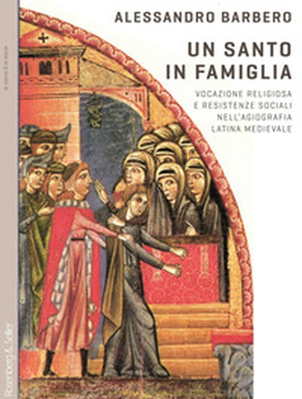 Un santo in famiglia. Vocazione religiosa e resistenze sociali nell'agiografia latina medievale - Librerie.coop Un santo in famiglia. Vocazione religiosa e resistenze sociali nell'agiografia latina medievale - Librerie.coop