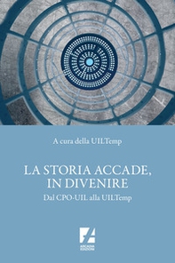 La storia accade, in divenire. Dal CPO-UIL alla UILTemp - Librerie.coop