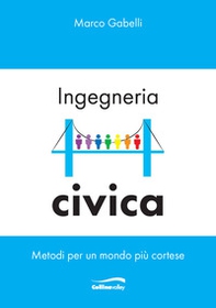 Ingegneria civica. Metodi per un mondo più cortese - Librerie.coop Ingegneria civica. Metodi per un mondo più cortese - Librerie.coop