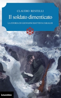 Il soldato dimenticato. La storia di Giovanni Battista Faraldi - Librerie.coop Il soldato dimenticato. La storia di Giovanni Battista Faraldi - Librerie.coop