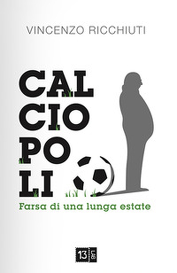 Calciopoli, farsa di una lunga estate - Librerie.coop Calciopoli, farsa di una lunga estate - Librerie.coop